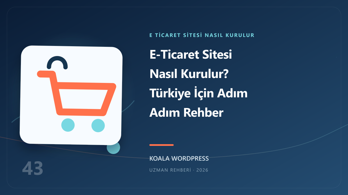 E-Ticaret Sitesi Nasıl Kurulur? Türkiye İçin Adım Adım Rehber